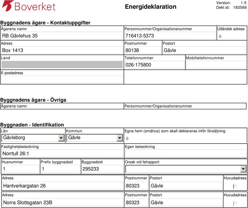 gfedc Land E-postadress Telefonnummer 26-1758 Mobiltelefonnummer Byggnadens ägare - Övriga Ägarens namn Personnummer/Organisationsnummer Byggnaden - Identifikation Län Gävleborg