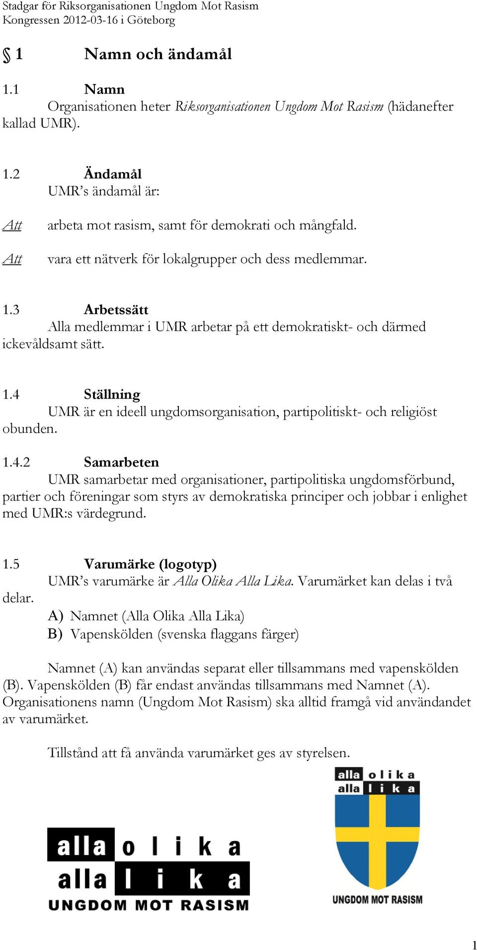 1.4.2 Samarbeten UMR samarbetar med organisationer, partipolitiska ungdomsförbund, partier och föreningar som styrs av demokratiska principer och jobbar i enlighet med UMR:s värdegrund. 1.