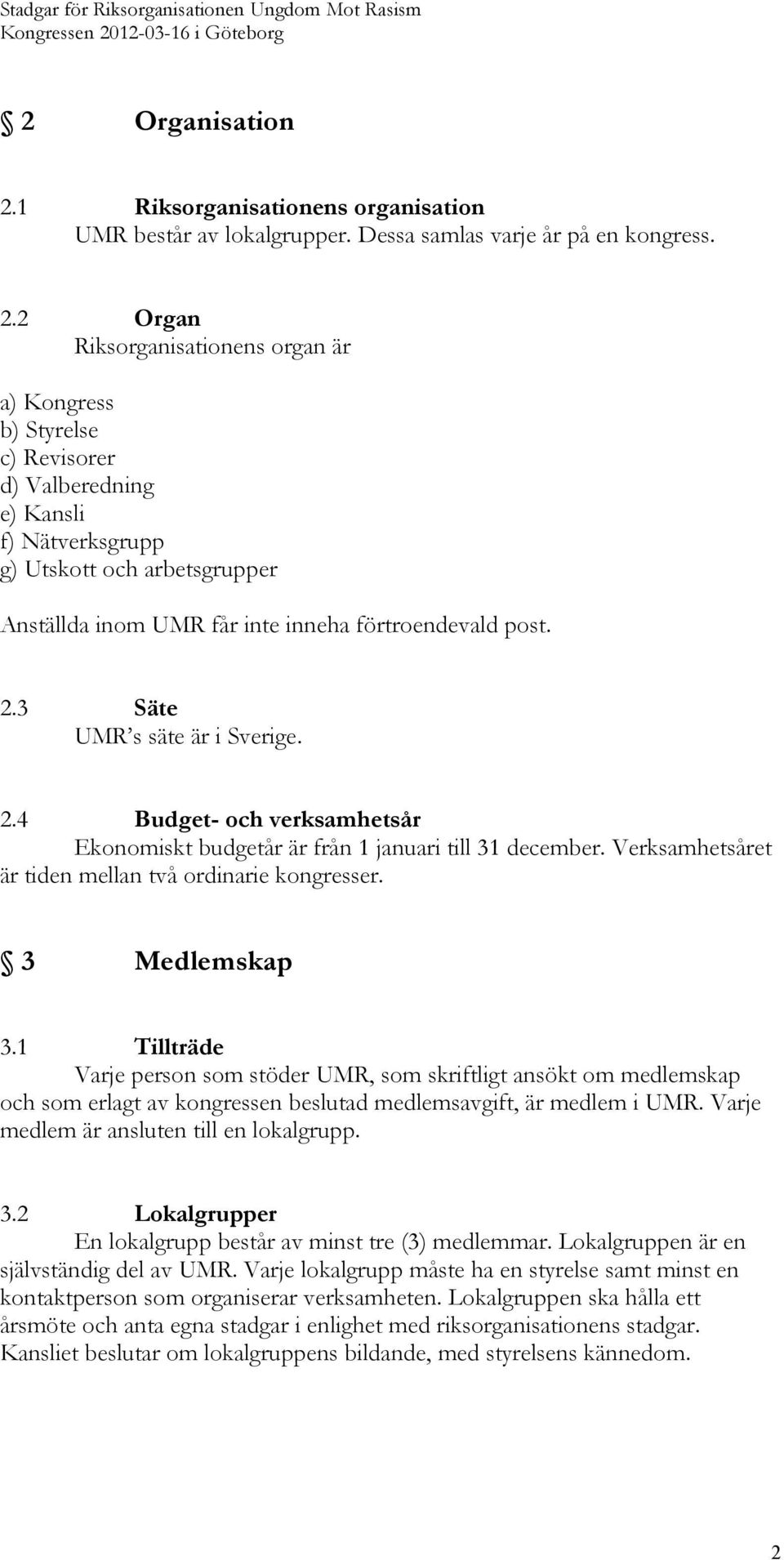 2 Organ Riksorganisationens organ är a) Kongress b) Styrelse c) Revisorer d) Valberedning e) Kansli f) Nätverksgrupp g) Utskott och arbetsgrupper Anställda inom UMR får inte inneha förtroendevald
