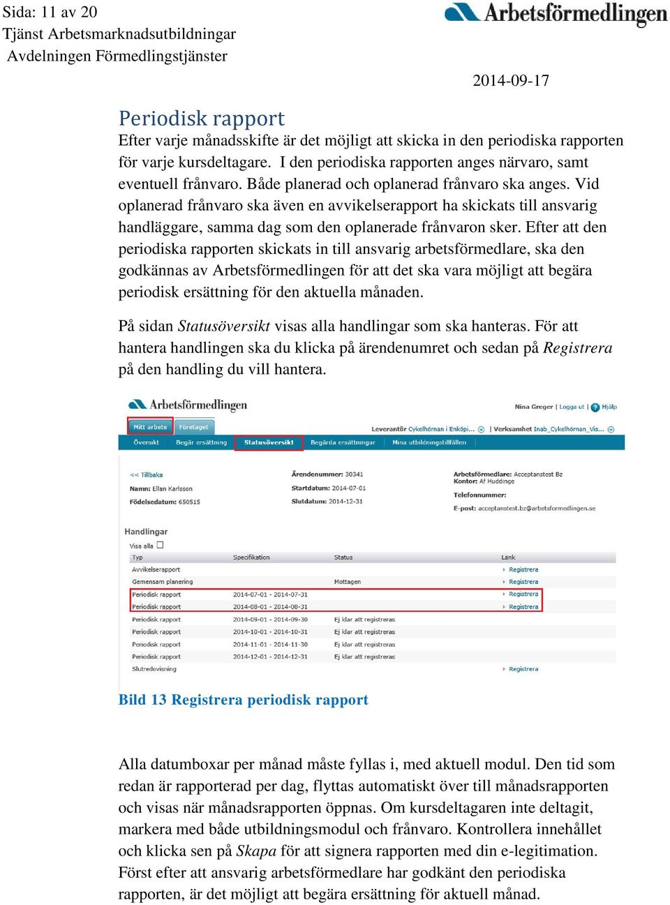 Vid oplanerad frånvaro ska även en avvikelserapport ha skickats till ansvarig handläggare, samma dag som den oplanerade frånvaron sker.