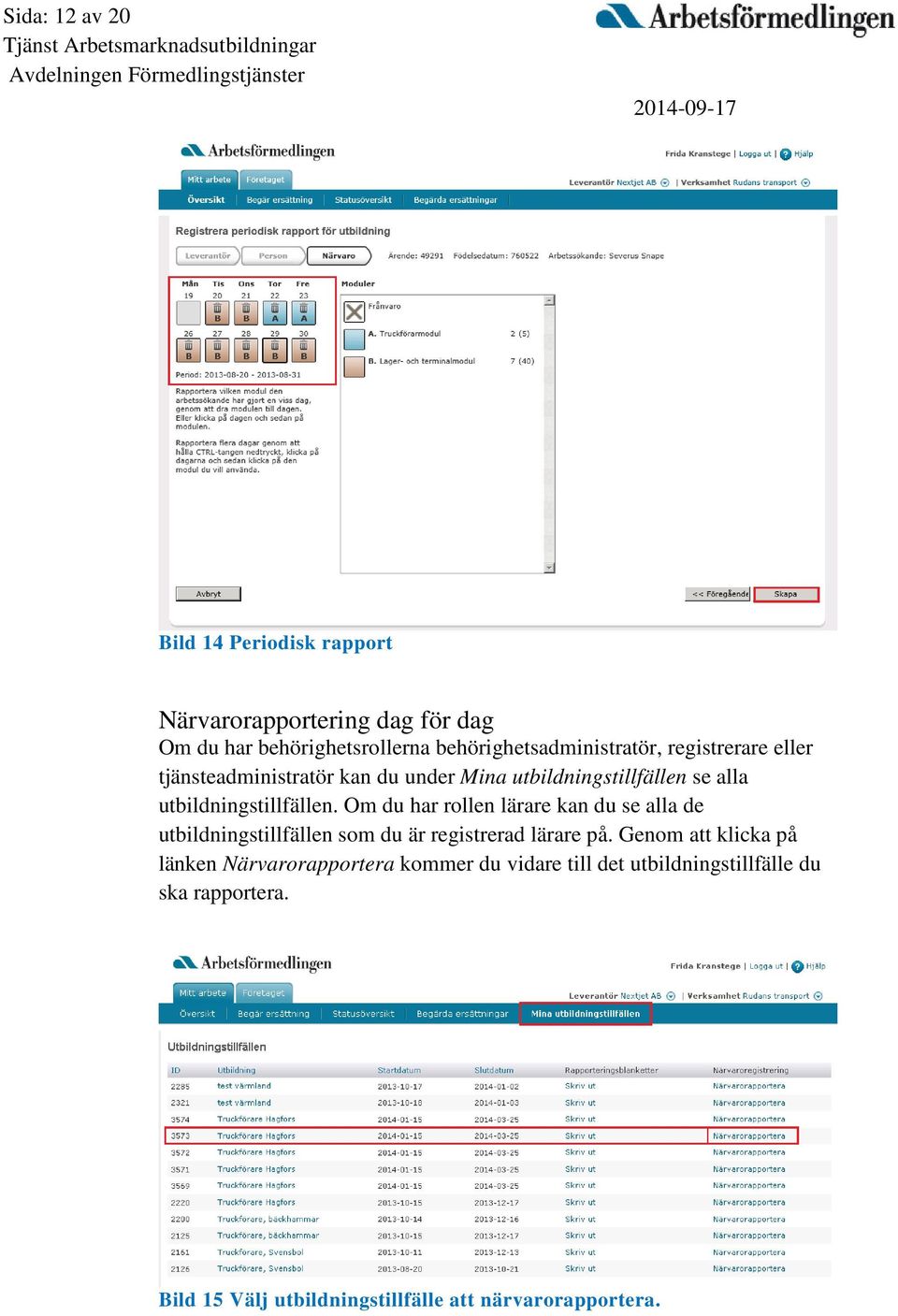 utbildningstillfällen. Om du har rollen lärare kan du se alla de utbildningstillfällen som du är registrerad lärare på.