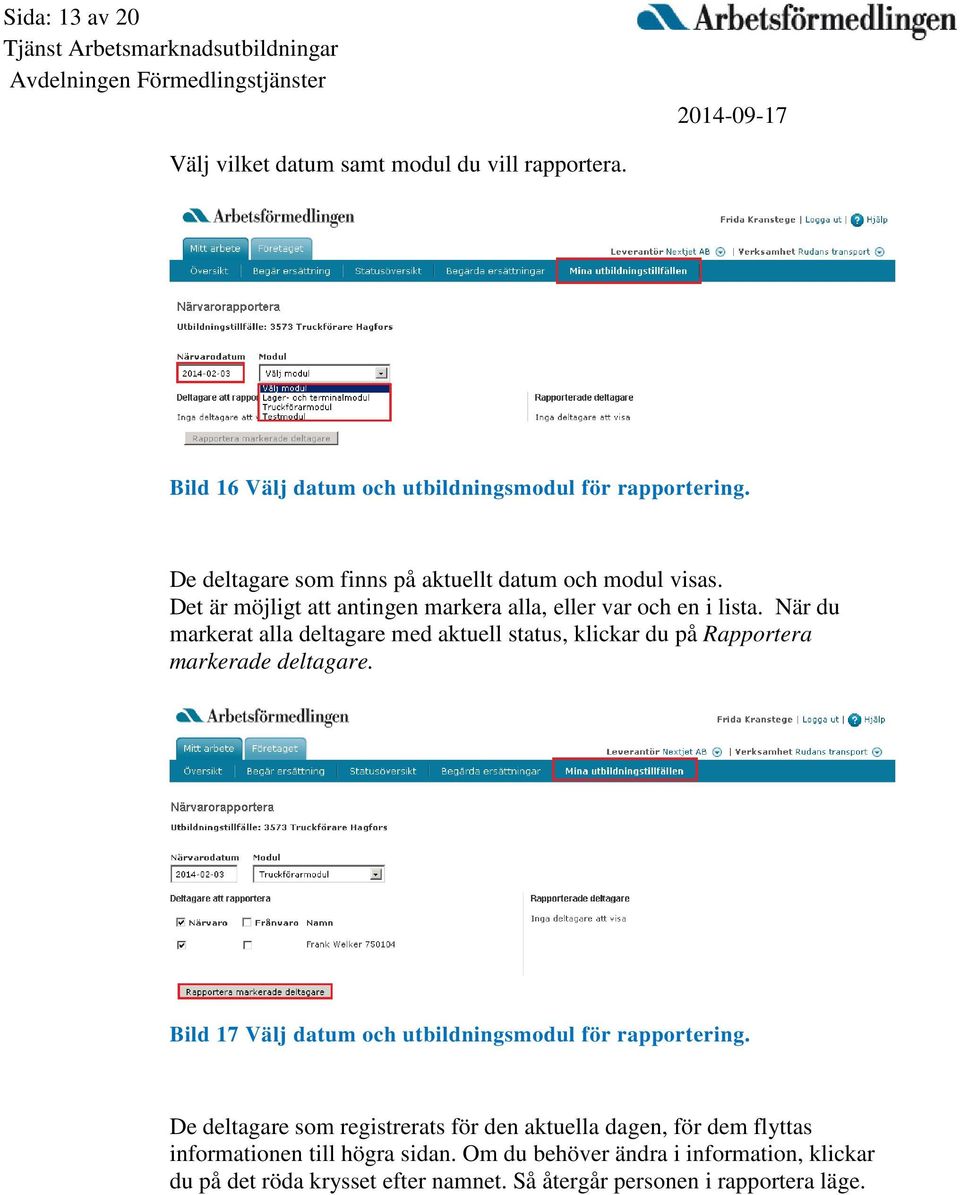 När du markerat alla deltagare med aktuell status, klickar du på Rapportera markerade deltagare. Bild 17 Välj datum och utbildningsmodul för rapportering.