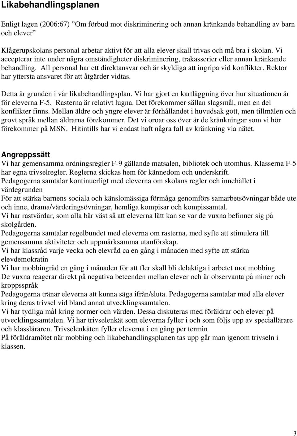 All personal har ett direktansvar och är skyldiga att ingripa vid konflikter. Rektor har yttersta ansvaret för att åtgärder vidtas. Detta är grunden i vår likabehandlingsplan.