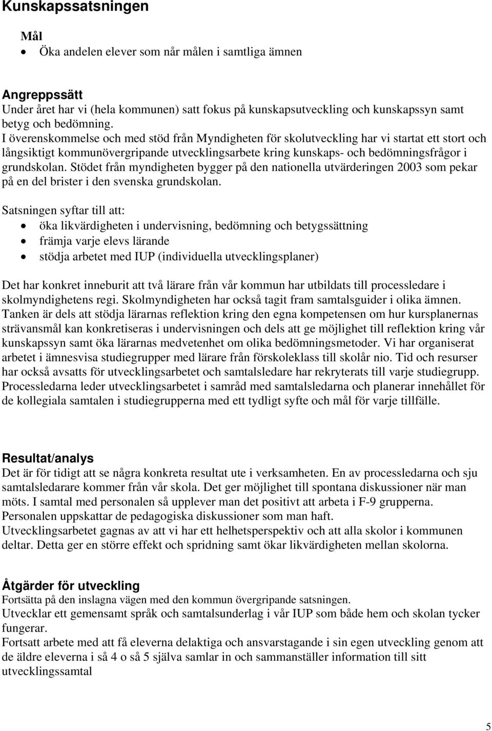 Stödet från myndigheten bygger på den nationella utvärderingen 2003 som pekar på en del brister i den svenska grundskolan.