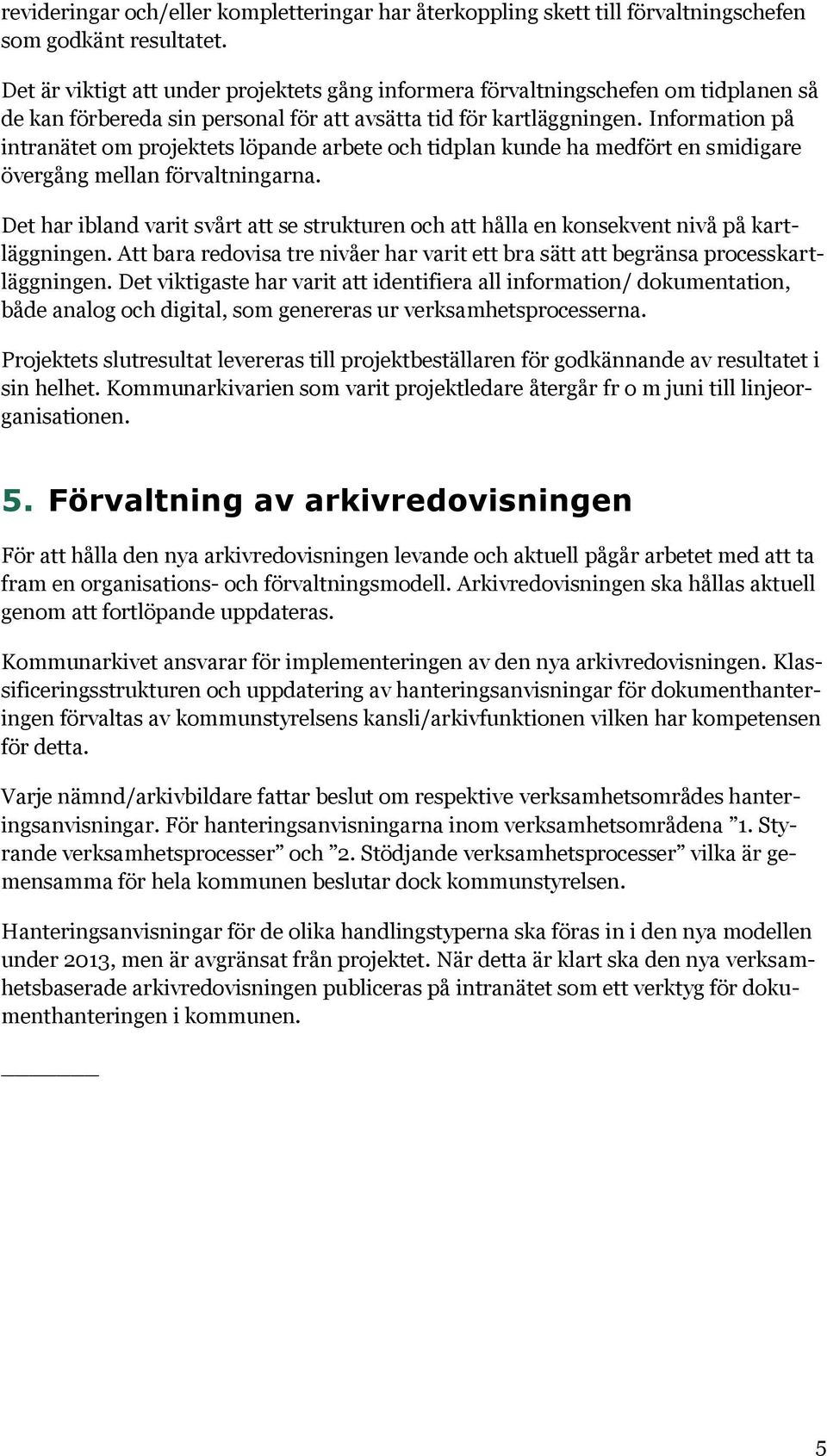 Information på intranätet om projektets löpande arbete och tidplan kunde ha medfört en smidigare övergång mellan förvaltningarna.