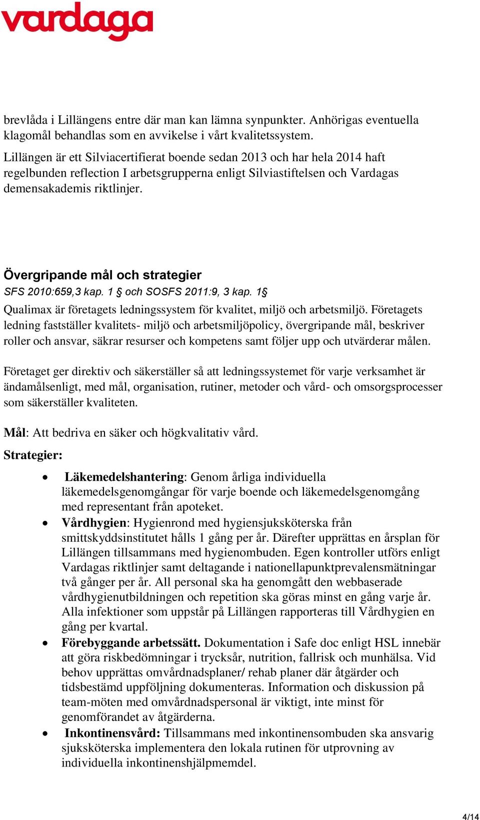 Övergripande mål och strategier SFS 2010:659,3 kap. 1 och SOSFS 2011:9, 3 kap. 1 Qualimax är företagets ledningssystem för kvalitet, miljö och arbetsmiljö.