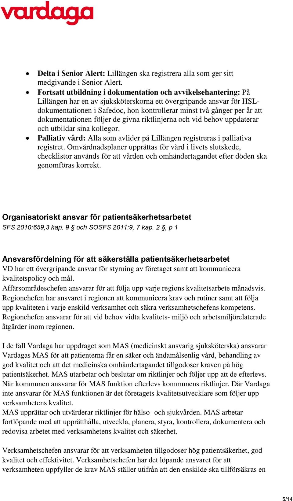 att dokumentationen följer de givna riktlinjerna och vid behov uppdaterar och utbildar sina kollegor. Palliativ vård: Alla som avlider på Lillängen registreras i palliativa registret.