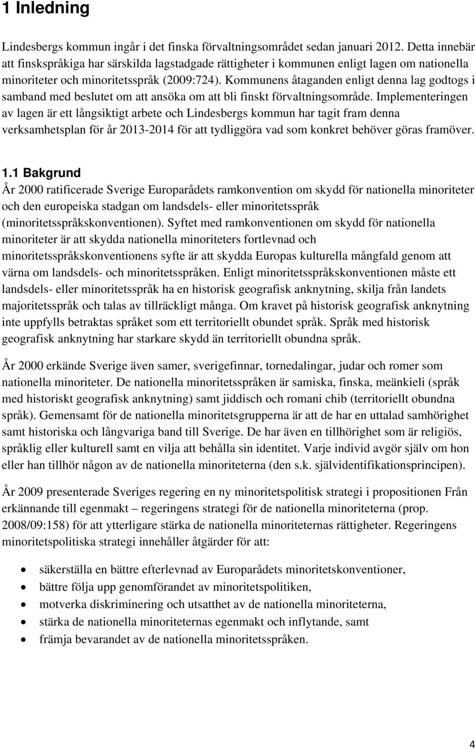 Kommunens åtaganden enligt denna lag godtogs i samband med beslutet om att ansöka om att bli finskt förvaltningsområde.