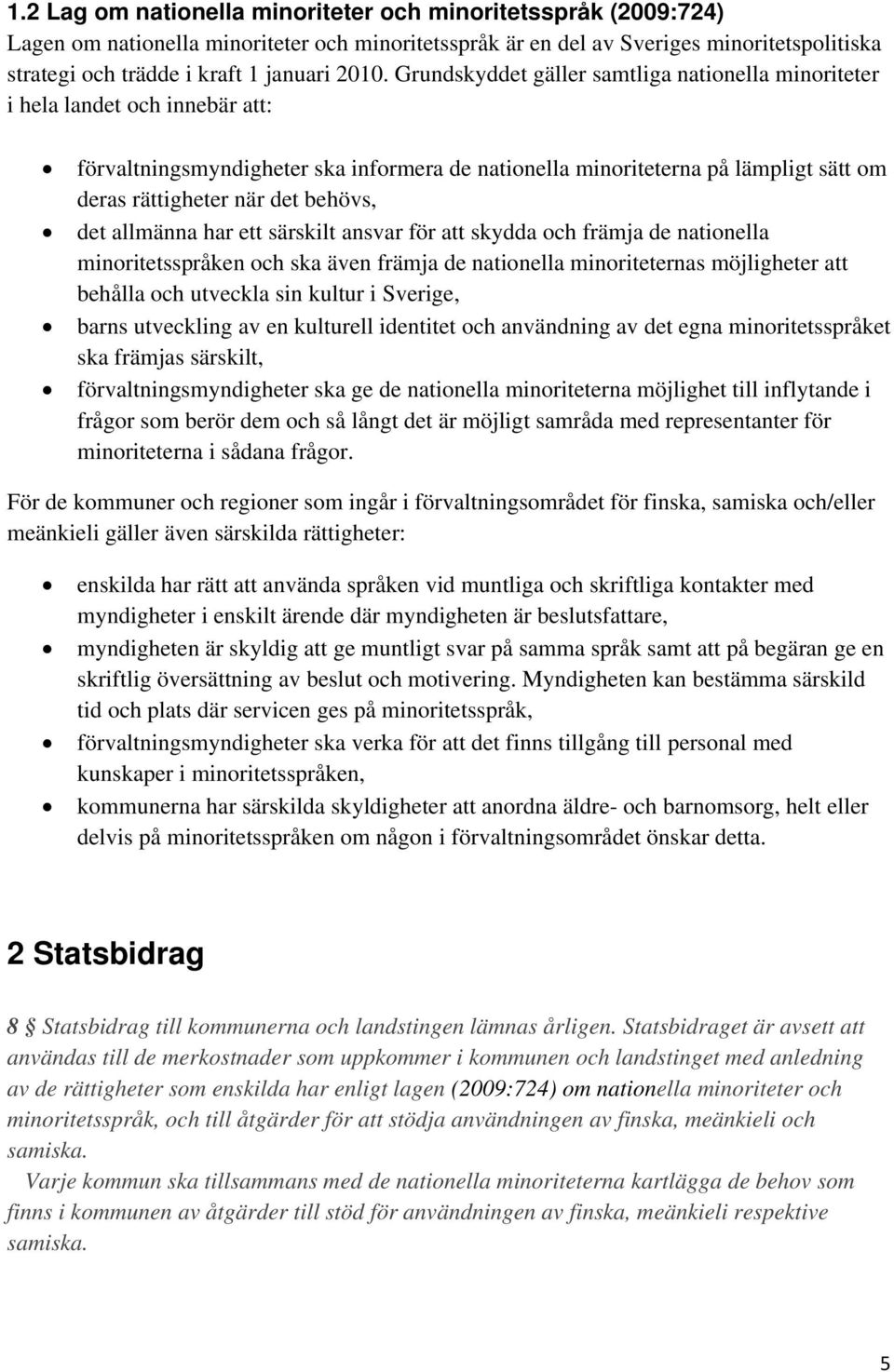 det behövs, det allmänna har ett särskilt ansvar för att skydda och främja de nationella minoritetsspråken och ska även främja de nationella minoriteternas möjligheter att behålla och utveckla sin