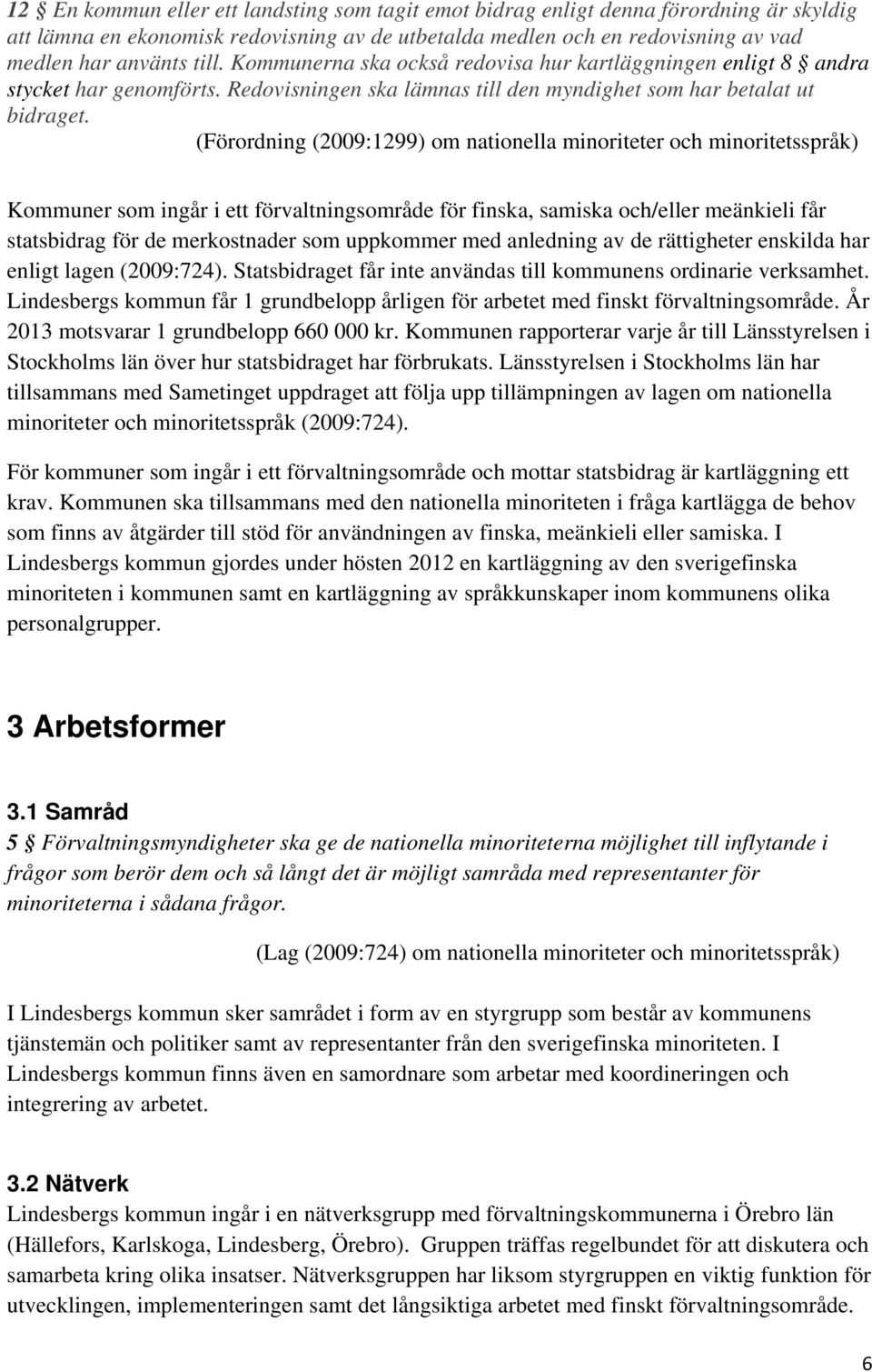 (Förordning (2009:1299) om nationella minoriteter och minoritetsspråk) Kommuner som ingår i ett förvaltningsområde för finska, samiska och/eller meänkieli får statsbidrag för de merkostnader som