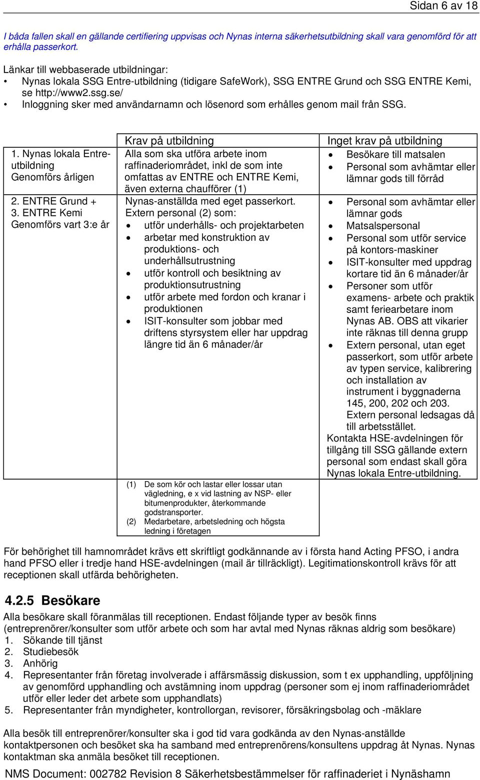 se/ Inloggning sker med användarnamn och lösenord som erhålles genom mail från SSG. 1. Nynas lokala Entreutbildning Genomförs årligen 2. ENTRE Grund + 3.