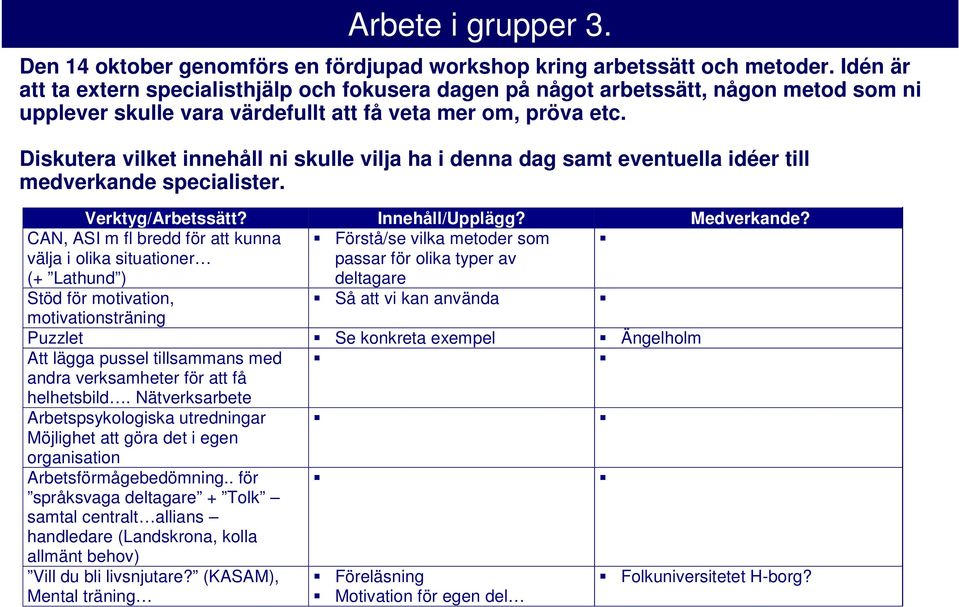 Diskutera vilket innehåll ni skulle vilja ha i denna dag samt eventuella idéer till medverkande specialister. Verktyg/Arbetssätt? Innehåll/Upplägg? Medverkande?