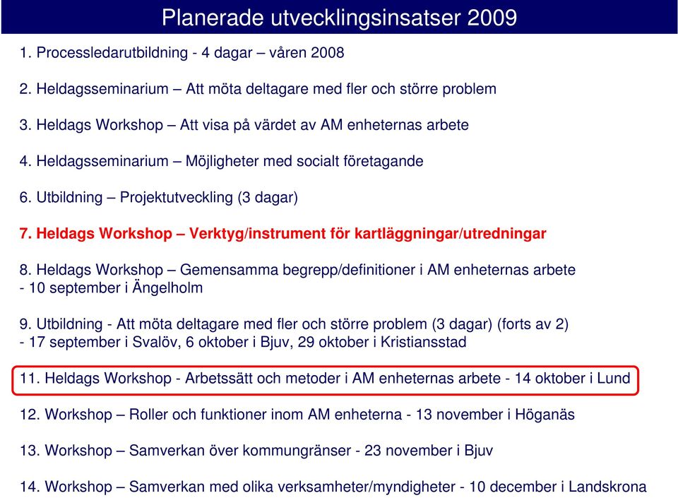 Heldags Workshop Verktyg/instrument för kartläggningar/utredningar 8. Heldags Workshop Gemensamma begrepp/definitioner i AM enheternas arbete - 10 september i Ängelholm 9.