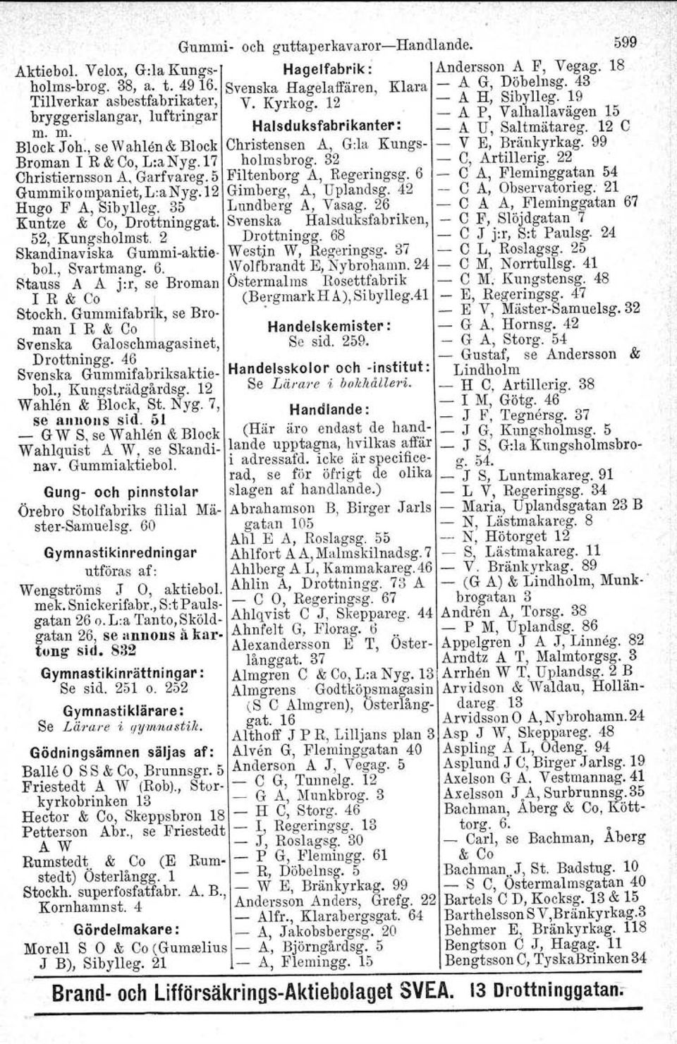 , se W ahlen & Block Christensen A, G:la Kungs- - V E, Bränkyrkag. 99 Broman I R&Co,L:aNyg.17 holmsbrog.32 - C, Artillerig. 22 Christiernsson A, Garfvareg. 5 Filtenborg A, Regeringsg.