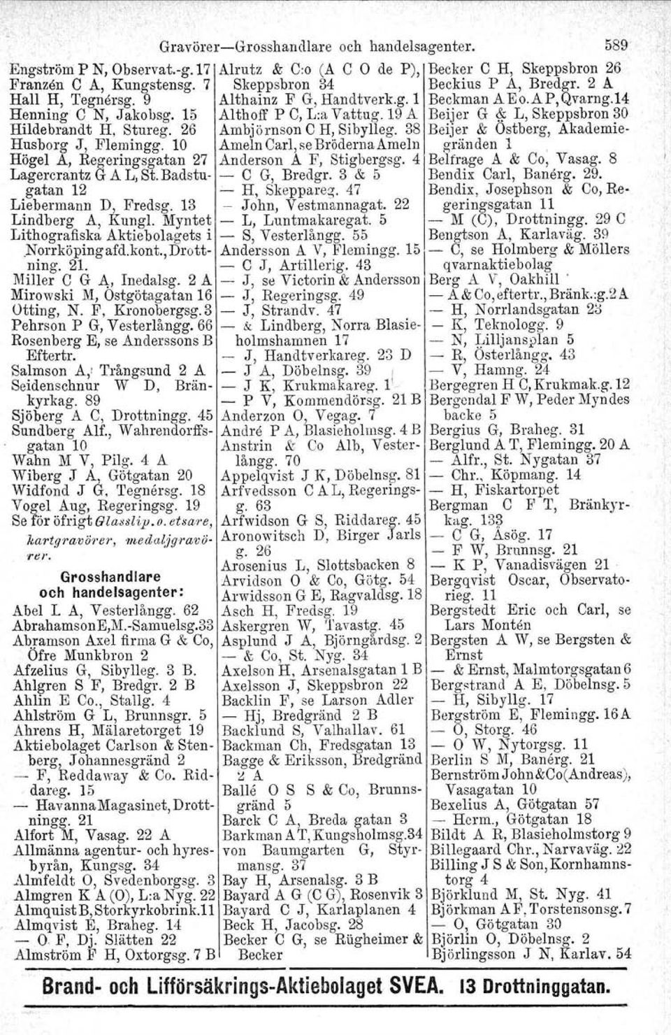 26 Ambjö rnson C H, Sibylleg. 38 Beijer & Ostberg, Akademie- Husborg J, Flemingg. 10 Ameln Carl, se BrödernaAmein gränden 1. Högel A, Regeringsgatan 27 Anderson A F, Stigbergsg.