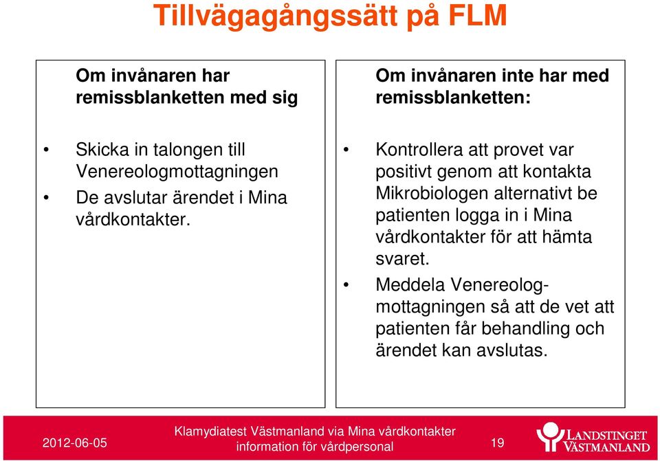 Kontrollera att provet var positivt genom att kontakta Mikrobiologen alternativt be patienten logga in i Mina