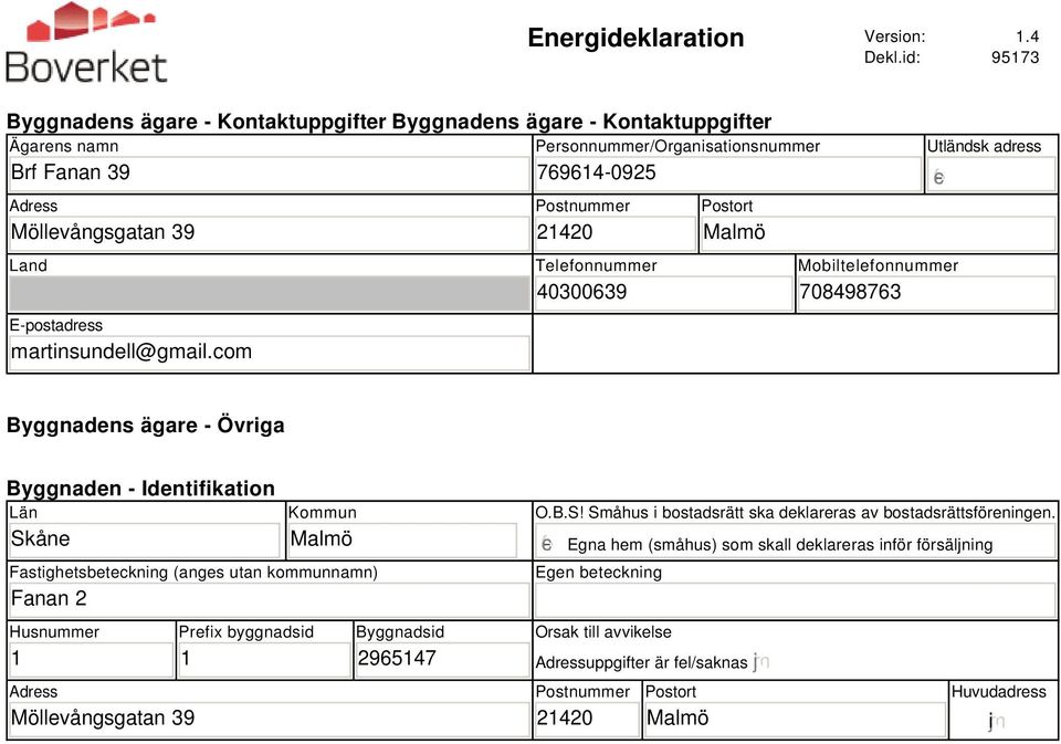 com Personnummer/Organisationsnummer 7914-925 Postnummer 2142 Telefonnummer 4339 Postort Malmö Utländsk adress Mobiltelefonnummer 7849873 Byggnadens ägare - Övriga Byggnaden - Identifikation Län