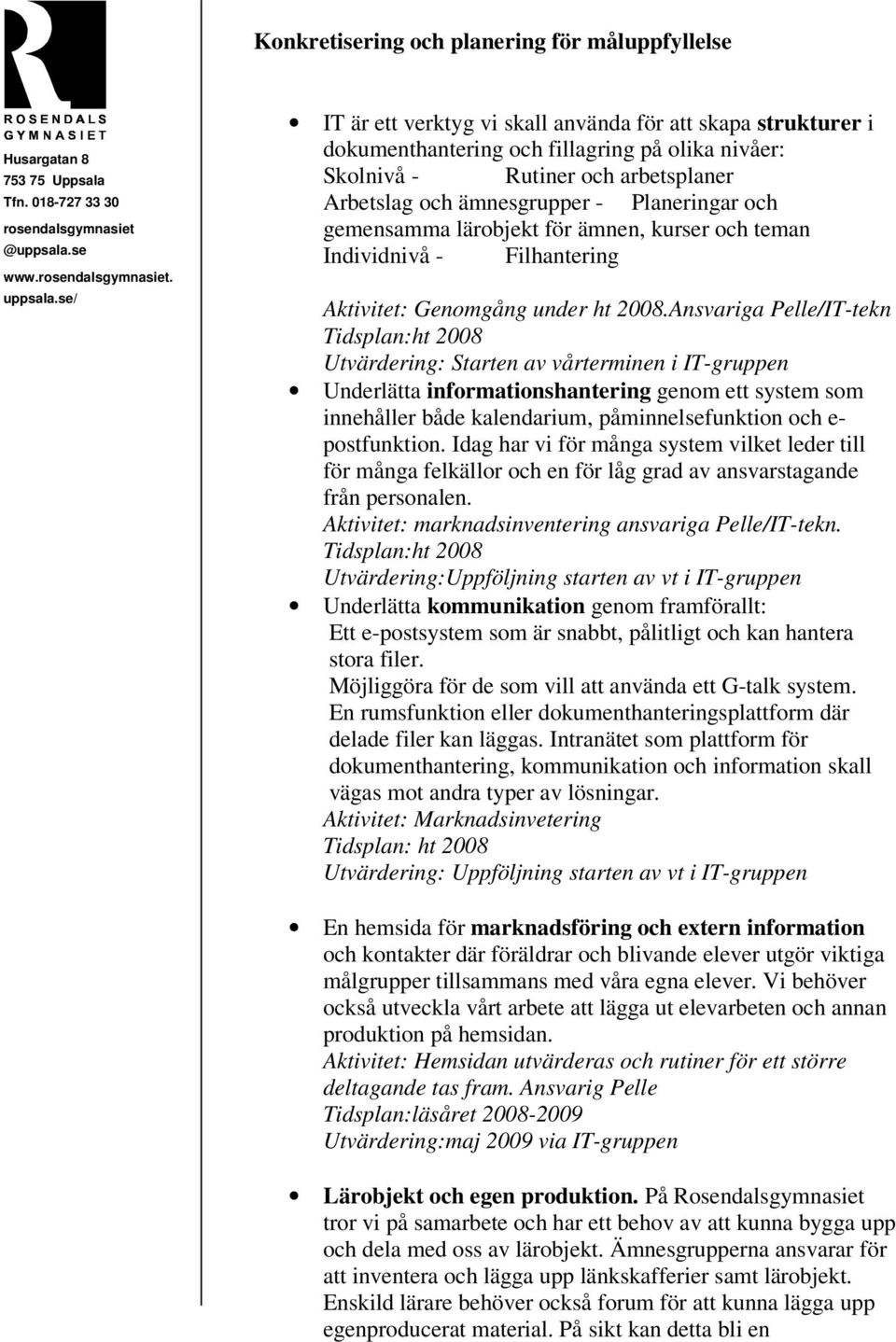 Ansvariga Pelle/IT-tekn ht 2008 Utvärdering: Starten av vårterminen i IT-gruppen Underlätta informationshantering genom ett system som innehåller både kalendarium, påminnelsefunktion och e-