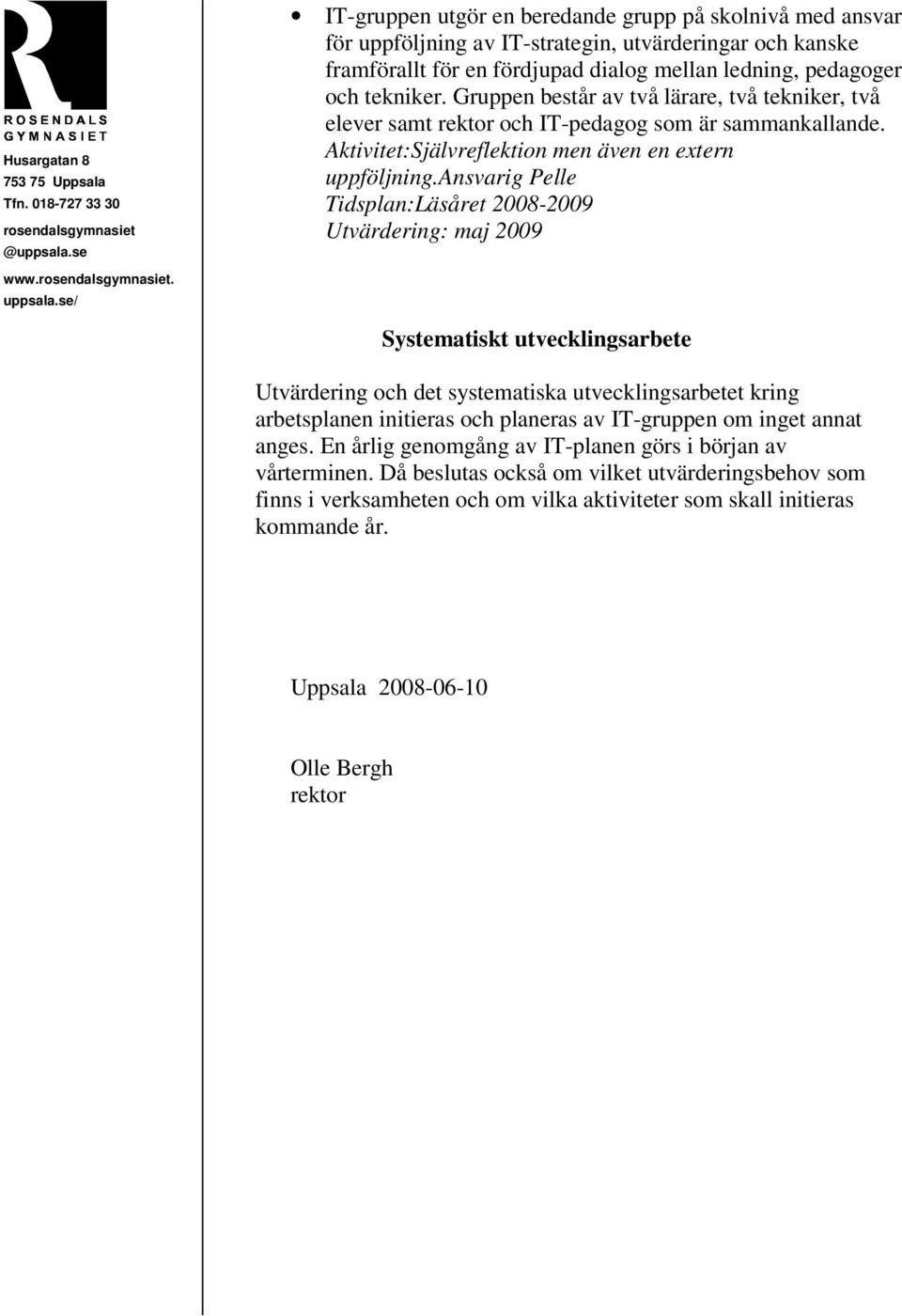 ansvarig Pelle Läsåret 2008-2009 Utvärdering: maj 2009 Systematiskt utvecklingsarbete Utvärdering och det systematiska utvecklingsarbetet kring arbetsplanen initieras och planeras av IT-gruppen om