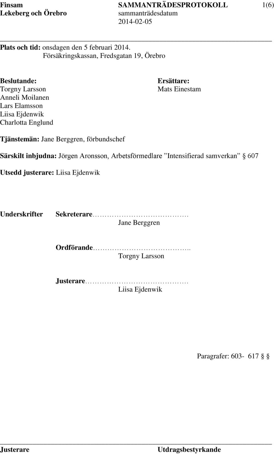 Charlotta Englund Ersättare: Mats Einestam Tjänstemän: Jane Berggren, förbundschef Särskilt inbjudna: Jörgen