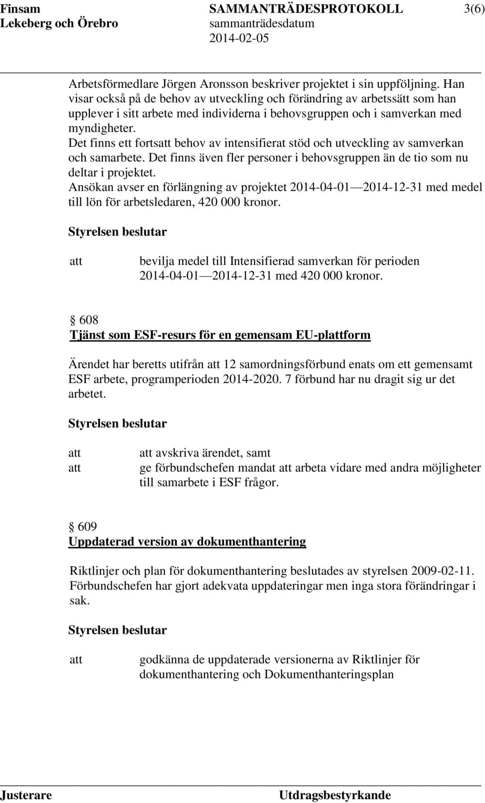 Det finns ett forts behov av intensifierat stöd och utveckling av samverkan och samarbete. Det finns även fler personer i behovsgruppen än de tio som nu deltar i projektet.