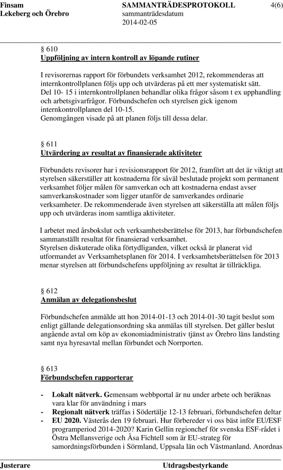 Genomgången visade på planen följs till dessa delar.