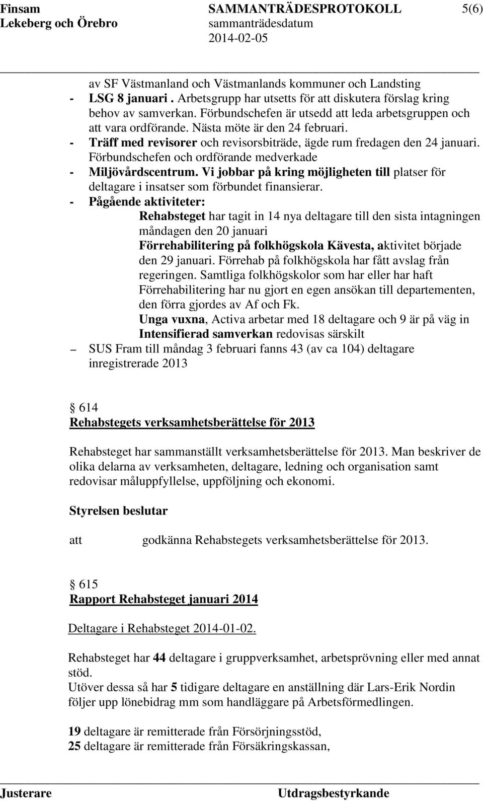 Förbundschefen och ordförande medverkade - Miljövårdscentrum. Vi jobbar på kring möjligheten till platser för deltagare i insatser som förbundet finansierar.
