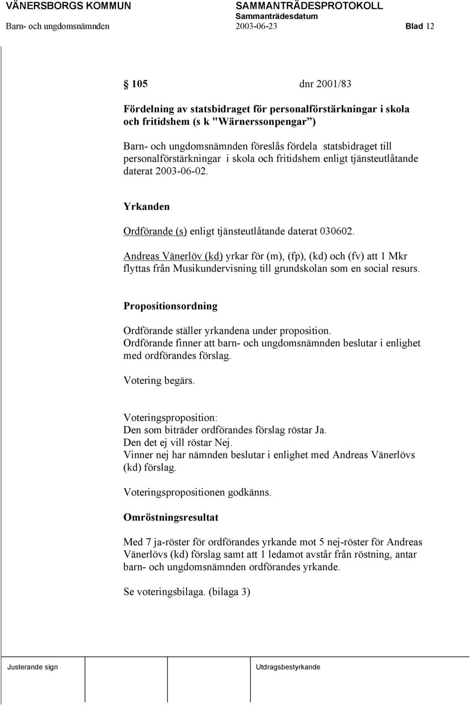 Andreas Vänerlöv (kd) yrkar för (m), (fp), (kd) och (fv) att 1 Mkr flyttas från Musikundervisning till grundskolan som en social resurs.