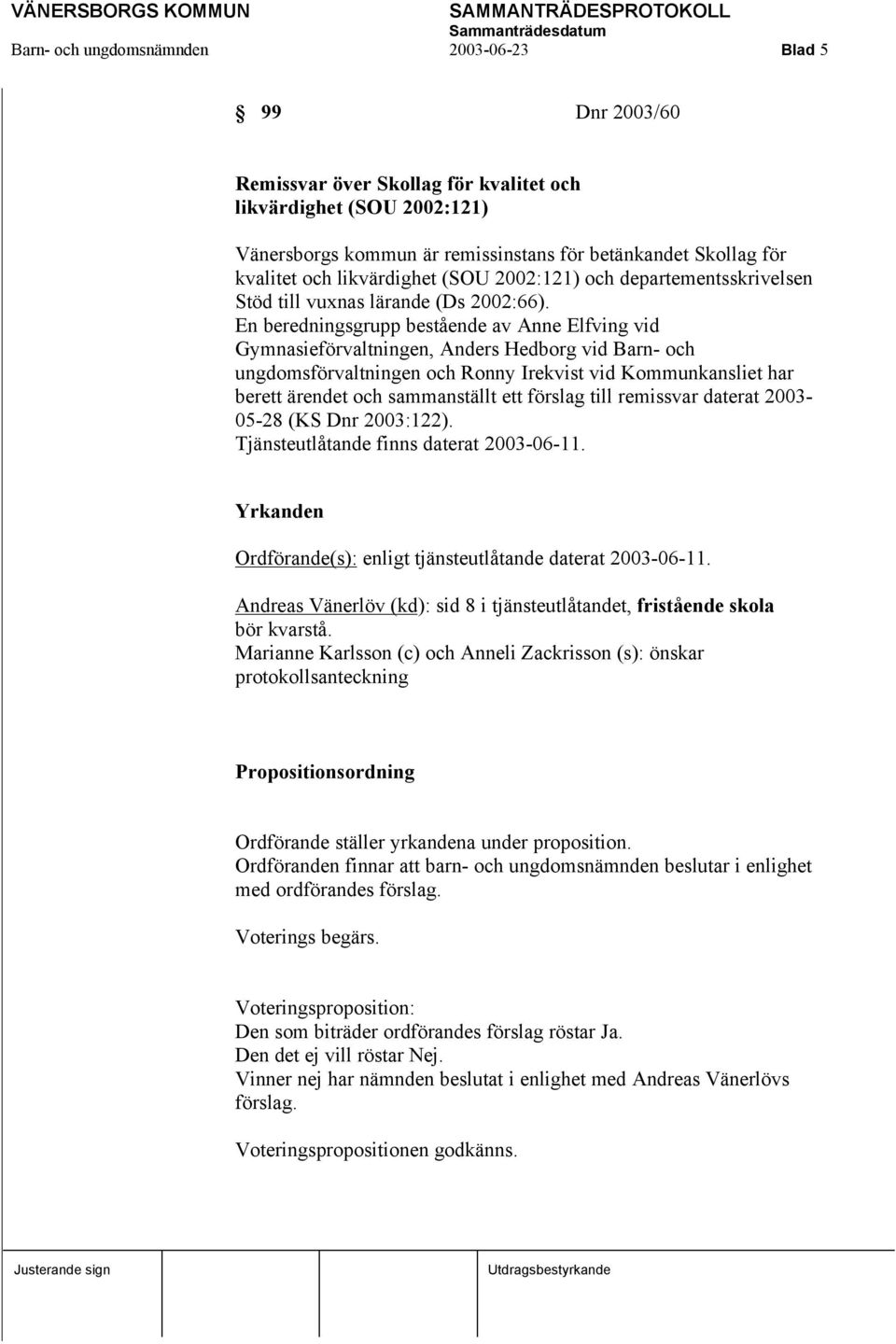 En beredningsgrupp bestående av Anne Elfving vid Gymnasieförvaltningen, Anders Hedborg vid Barn- och ungdomsförvaltningen och Ronny Irekvist vid Kommunkansliet har berett ärendet och sammanställt ett