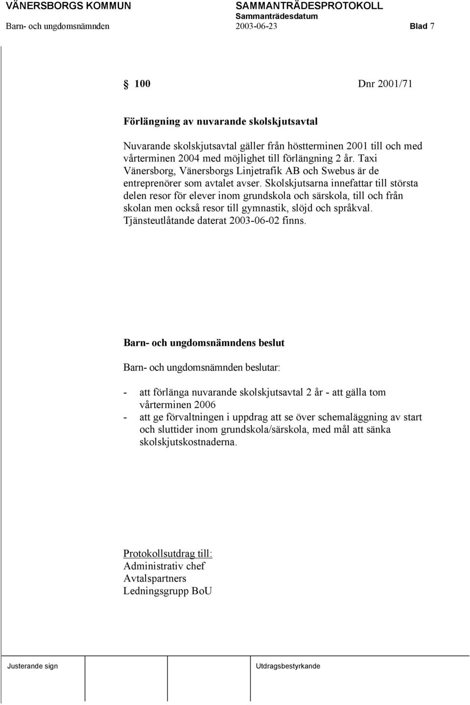 Skolskjutsarna innefattar till största delen resor för elever inom grundskola och särskola, till och från skolan men också resor till gymnastik, slöjd och språkval.