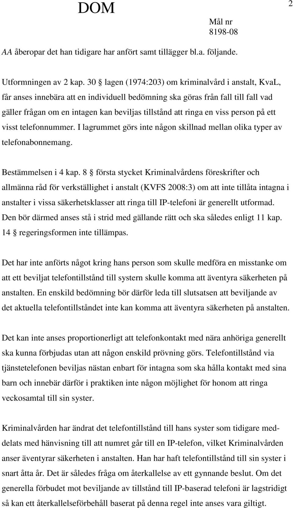 viss person på ett visst telefonnummer. I lagrummet görs inte någon skillnad mellan olika typer av telefonabonnemang. Bestämmelsen i 4 kap.