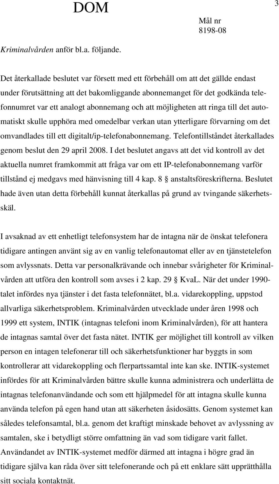 att möjligheten att ringa till det automatiskt skulle upphöra med omedelbar verkan utan ytterligare förvarning om det omvandlades till ett digitalt/ip-telefonabonnemang.