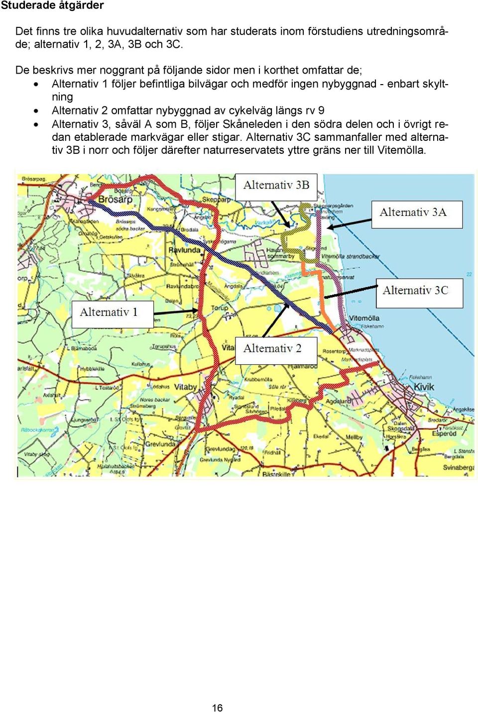 skyltning Alternativ 2 omfattar nybyggnad av cykelväg längs rv 9 Alternativ 3, såväl A som B, följer Skåneleden i den södra delen och i övrigt redan