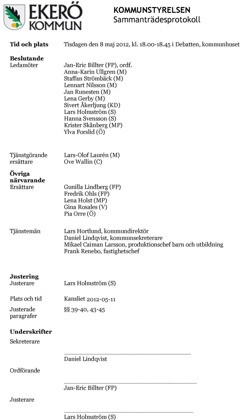 Tjänstgörande ersättare Övriga närvarande Ersättare Lars-Olof Laurén (M) Ove Wallin (C) Gunilla Lindberg (FP) Fredrik Ohls (FP) Lena Holst (MP) Gina Rosales (V) Pia Orre (Ö) Tjänstemän Lars Hortlund,