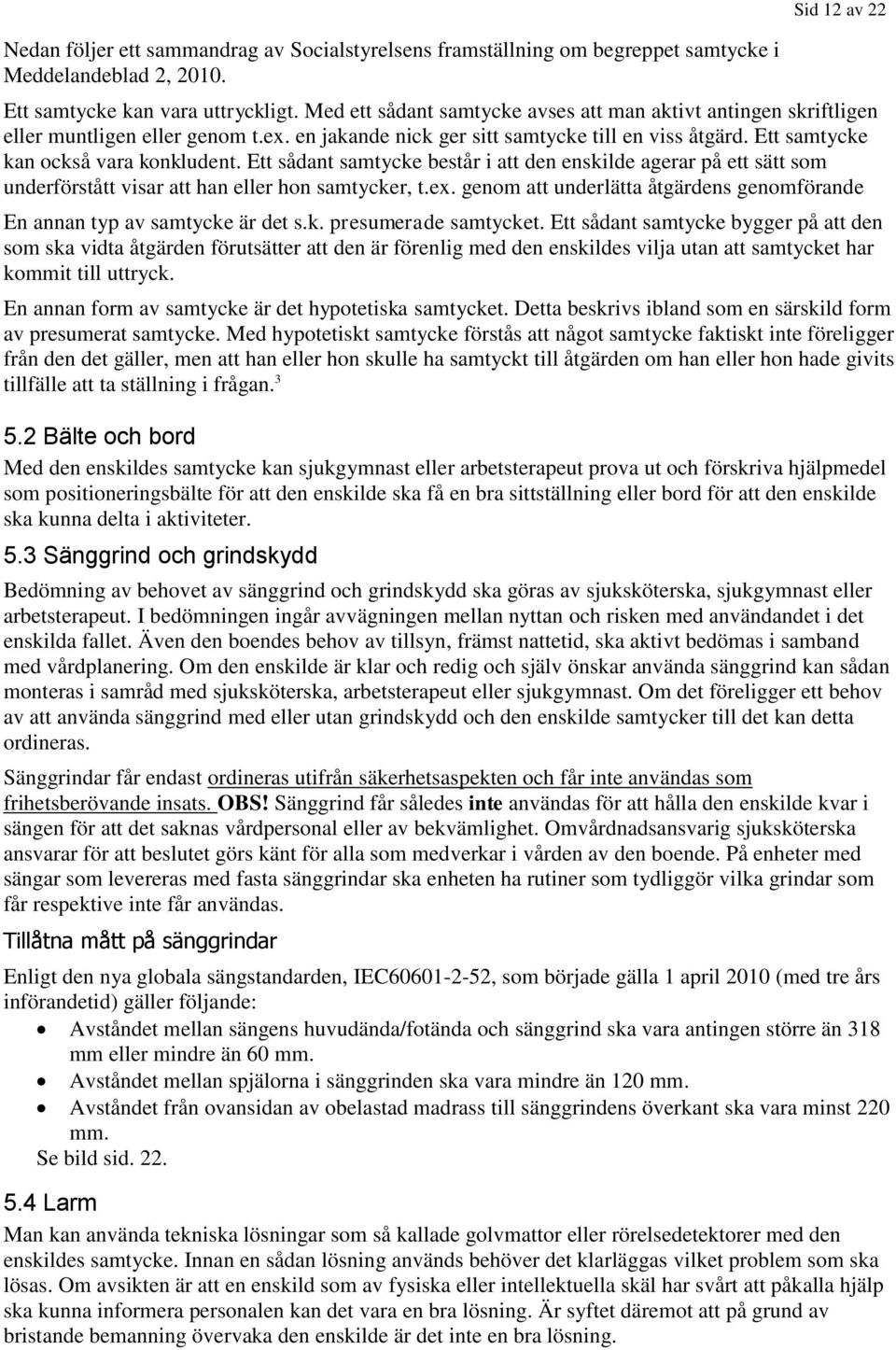 Ett sådant samtycke består i att den enskilde agerar på ett sätt som underförstått visar att han eller hon samtycker, t.ex.