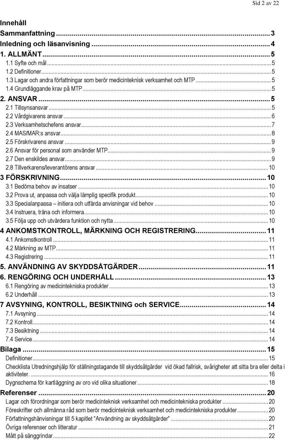 6 Ansvar för personal som använder MTP... 9 2.7 Den enskildes ansvar... 9 2.8 Tillverkarens/leverantörens ansvar... 10 3 FÖRSKRIVNING... 10 3.1 Bedöma behov av insatser... 10 3.2 Prova ut, anpassa och välja lämplig specifik produkt.