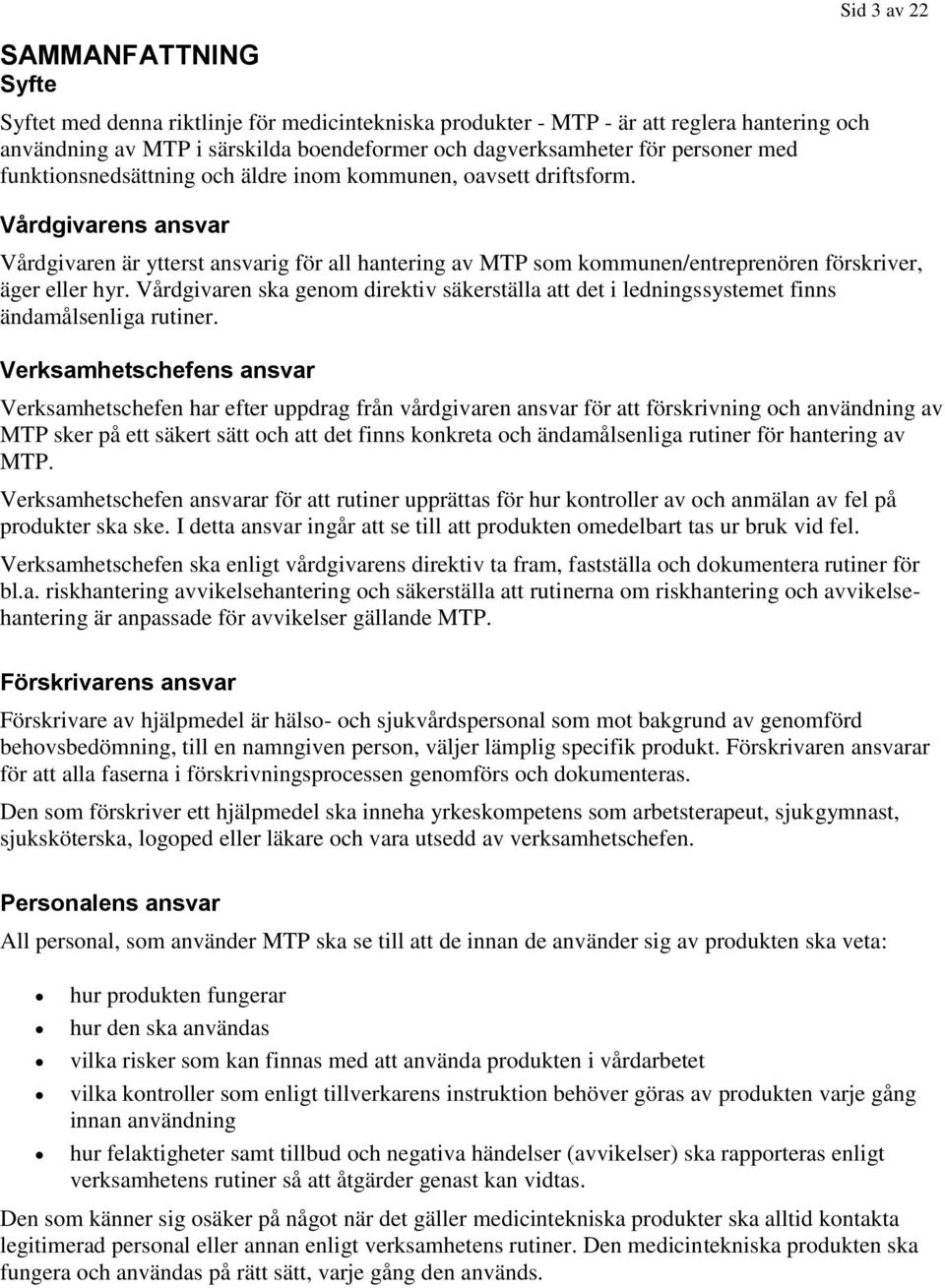 Vårdgivarens ansvar Vårdgivaren är ytterst ansvarig för all hantering av MTP som kommunen/entreprenören förskriver, äger eller hyr.