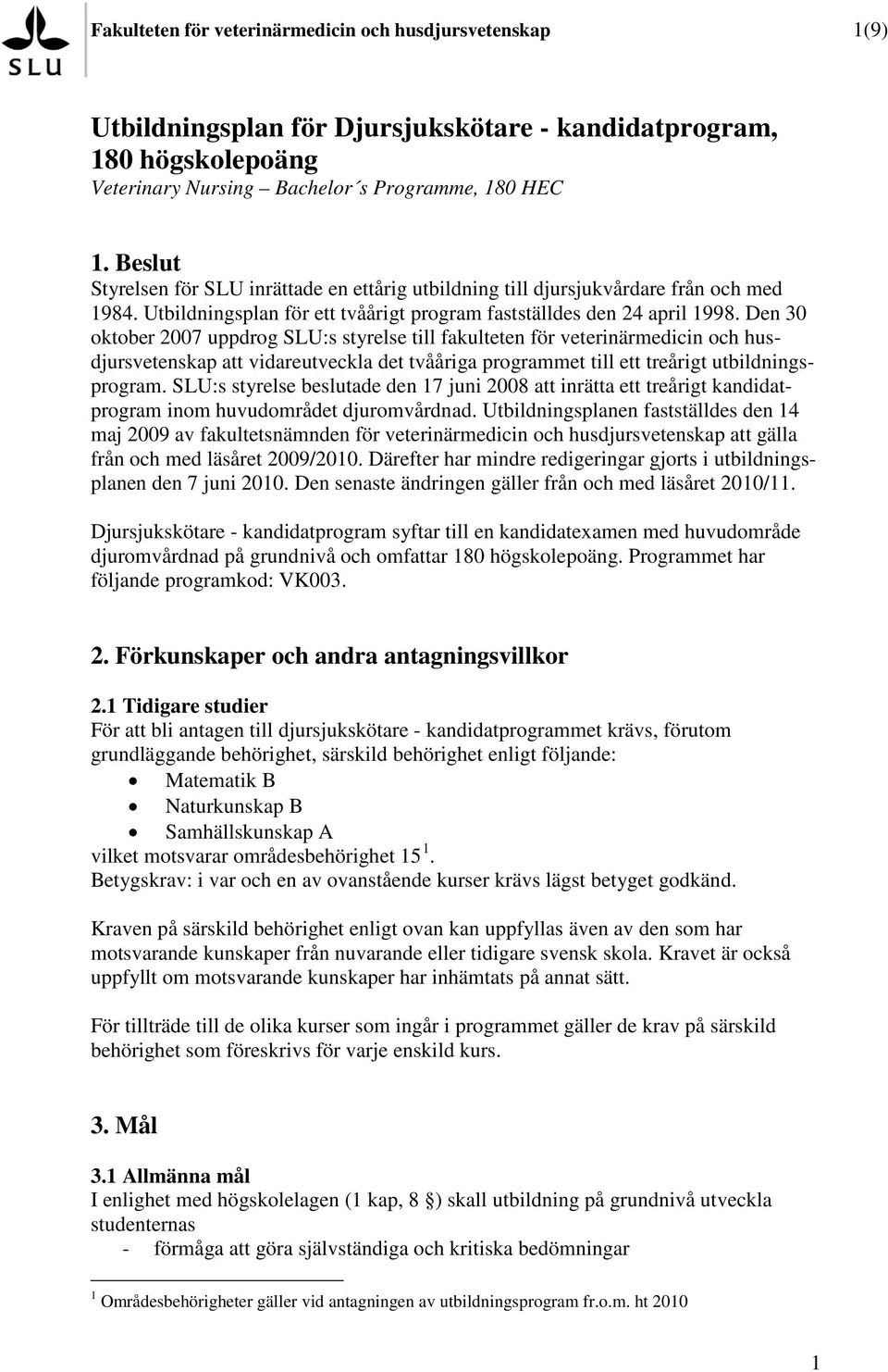 Den 30 oktober 2007 uppdrog SLU:s styrelse till fakulteten för veterinärmedicin och husdjursvetenskap att vidareutveckla det tvååriga programmet till ett treårigt utbildningsprogram.