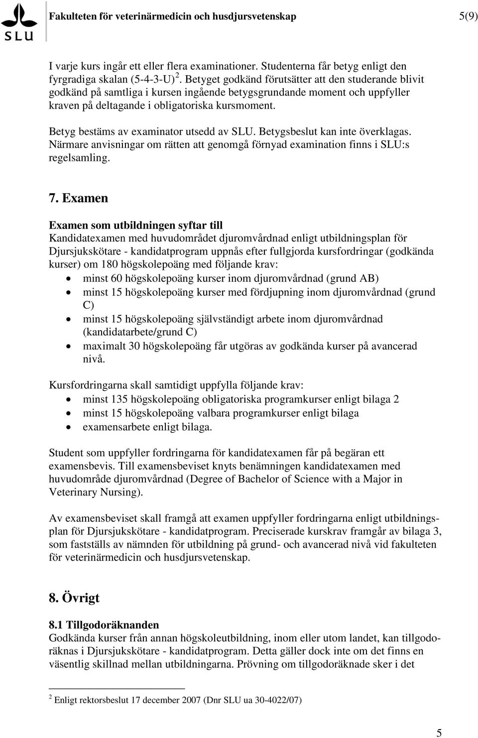 Betyg bestäms av examinator utsedd av SLU. Betygsbeslut kan inte överklagas. Närmare anvisningar om rätten att genomgå förnyad examination finns i SLU:s regelsamling. 7.