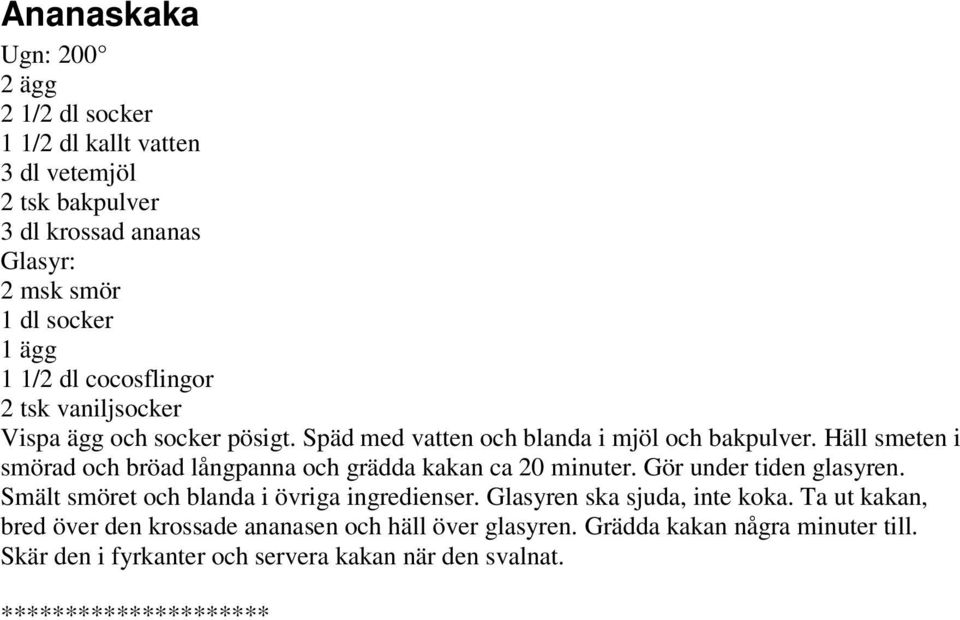 Häll smeten i smörad och bröad långpanna och grädda kakan ca 20 minuter. Gör under tiden glasyren. Smält smöret och blanda i övriga ingredienser.