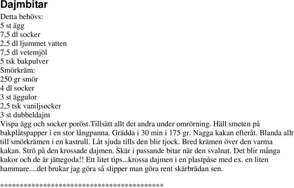 Blanda allt till smörkrämen i en kastrull. Låt sjuda tills den blir tjock. Bred krämen över den varma kakan. Strö på den krossade dajmen. Skär i passande bitar när den svalnat.