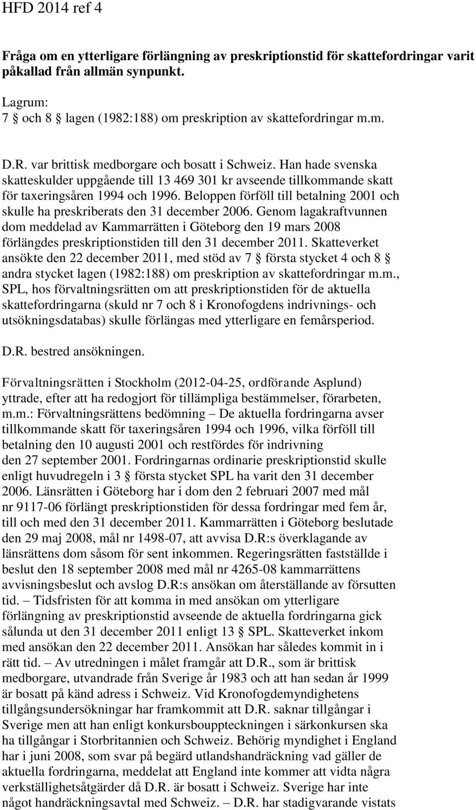 Beloppen förföll till betalning 2001 och skulle ha preskriberats den 31 december 2006.