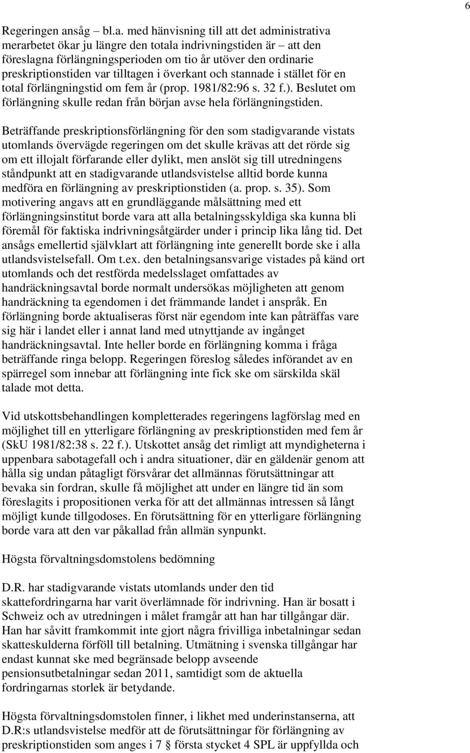 med hänvisning till att det administrativa merarbetet ökar ju längre den totala indrivningstiden är att den föreslagna förlängningsperioden om tio år utöver den ordinarie preskriptionstiden var