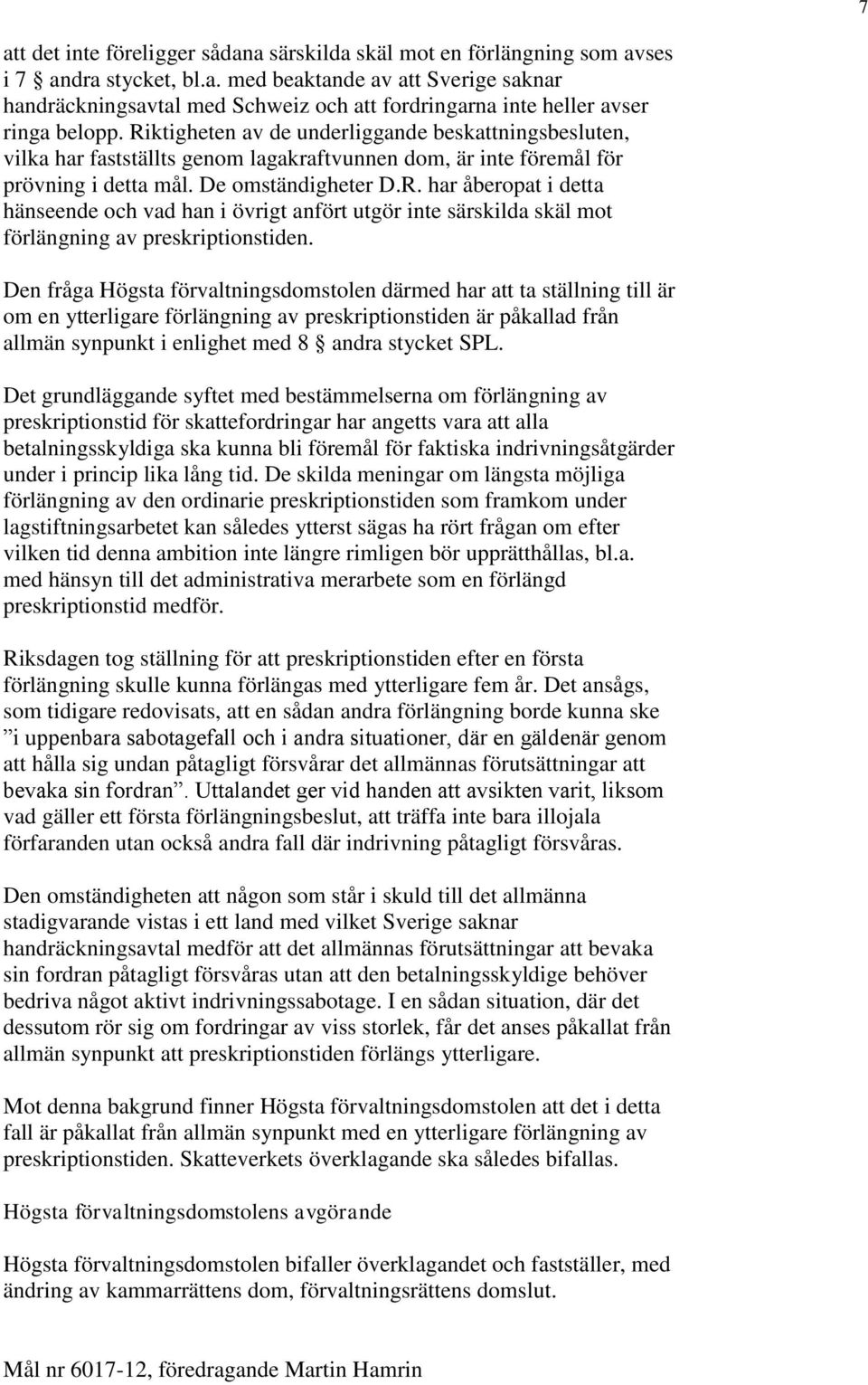 Den fråga Högsta förvaltningsdomstolen därmed har att ta ställning till är om en ytterligare förlängning av preskriptionstiden är påkallad från allmän synpunkt i enlighet med 8 andra stycket SPL.