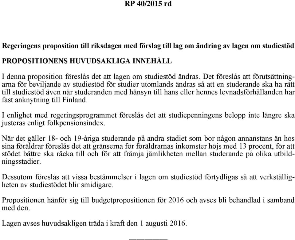 levnadsförhållanden har fast anknytning till Finland. I enlighet med regeringsprogrammet föreslås det att studiepenningens belopp inte längre ska justeras enligt folkpensionsindex.