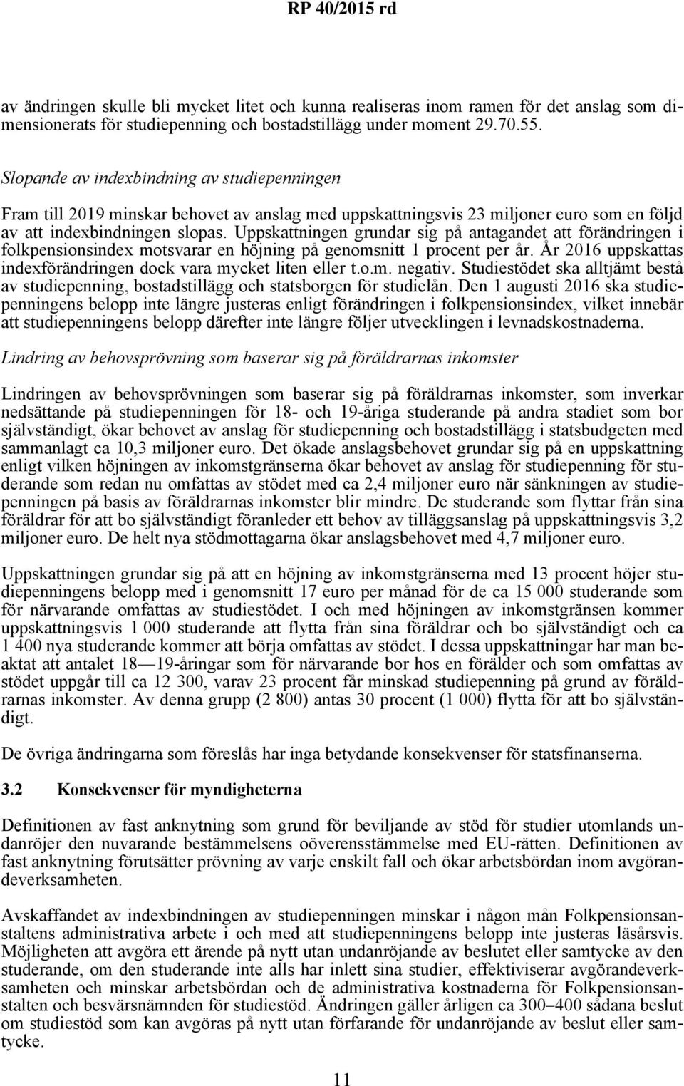 Uppskattningen grundar sig på antagandet att förändringen i folkpensionsindex motsvarar en höjning på genomsnitt 1 procent per år. År 2016 uppskattas indexförändringen dock vara mycket liten eller t.