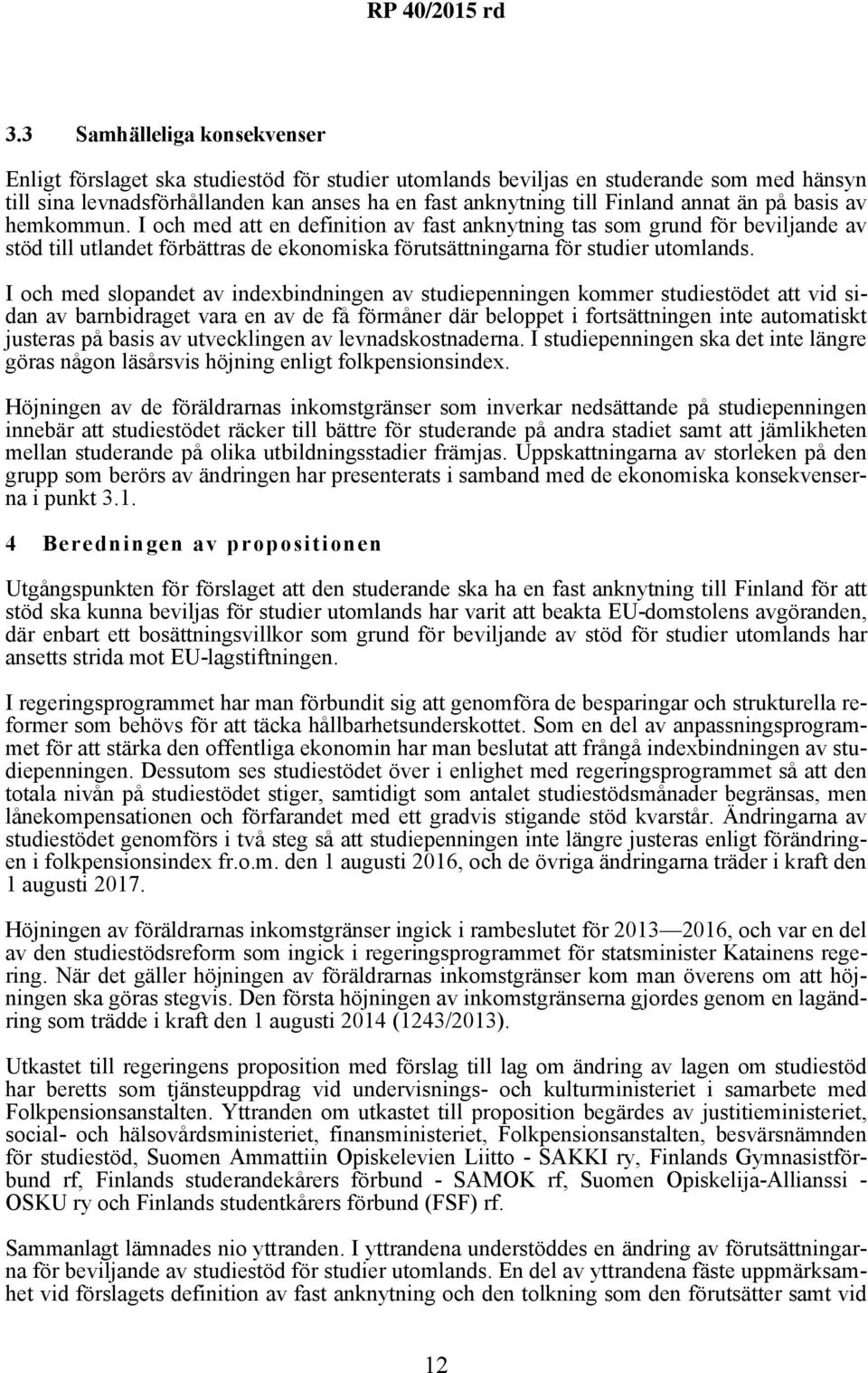 I och med slopandet av indexbindningen av studiepenningen kommer studiestödet att vid sidan av barnbidraget vara en av de få förmåner där beloppet i fortsättningen inte automatiskt justeras på basis