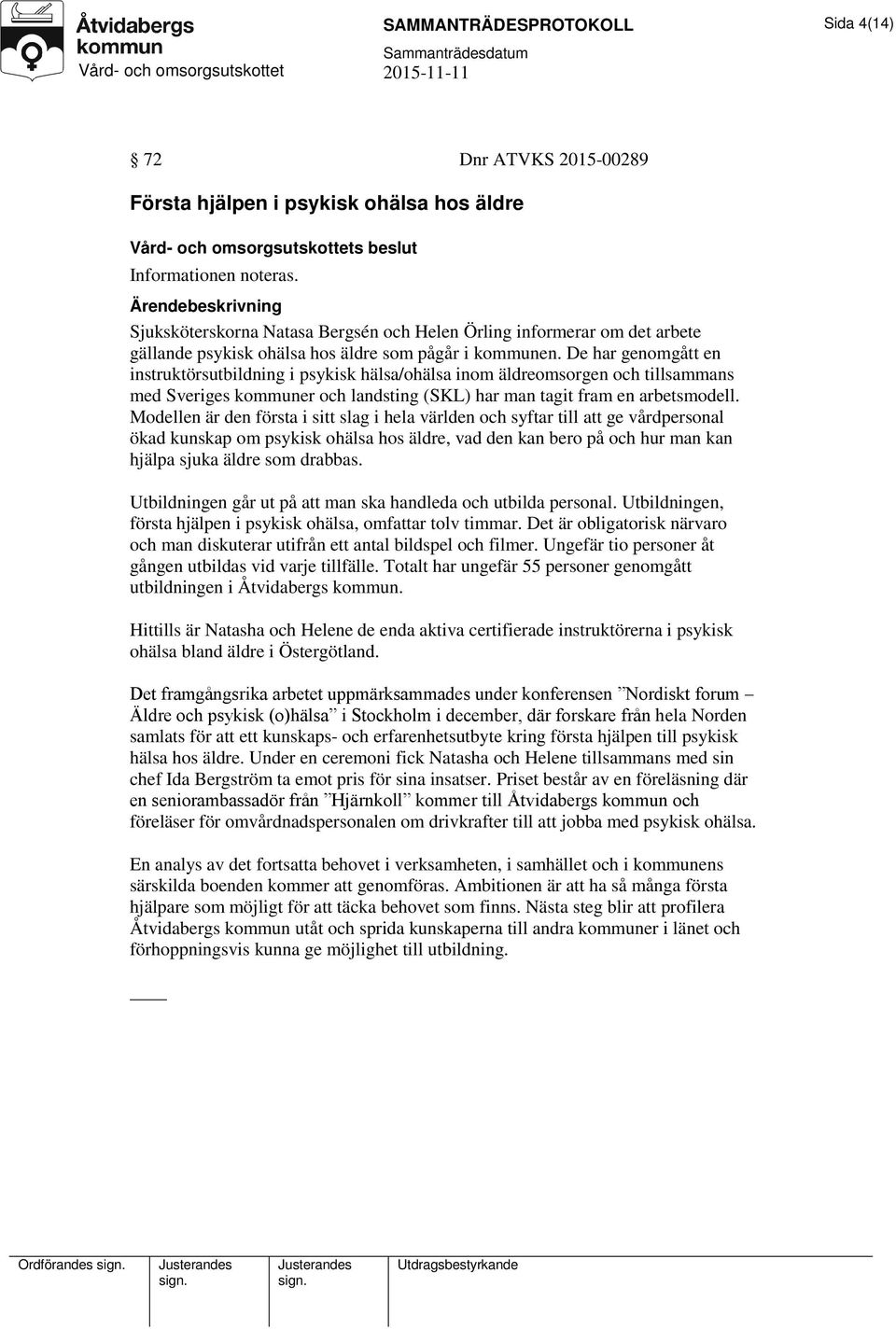 De har genomgått en instruktörsutbildning i psykisk hälsa/ohälsa inom äldreomsorgen och tillsammans med Sveriges kommuner och landsting (SKL) har man tagit fram en arbetsmodell.