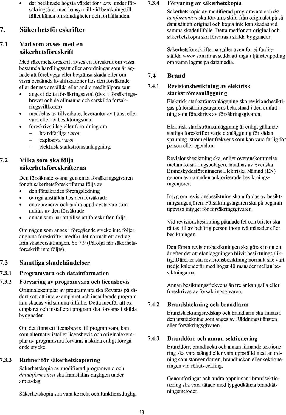 vissa bestämda kvalifikationer hos den försäkrade eller dennes anställda eller andra medhjälpare som anges i detta försäkringsavtal (dvs.