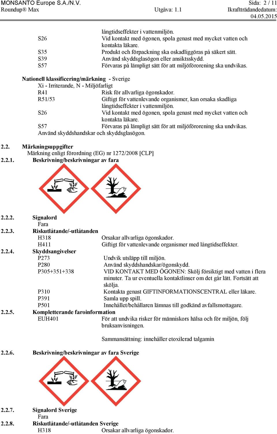Nationell klassificering/märkning - Sverige Xi - Irriterande, N - Miljöfarligt R41 Risk för allvarliga ögonskador.